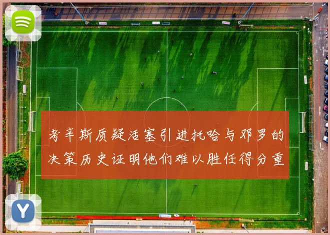 考辛斯质疑活塞引进托哈与邓罗的决策历史证明他们难以胜任得分重任