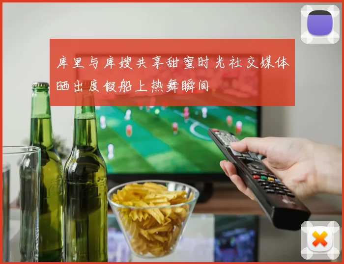 库里与库嫂共享甜蜜时光社交媒体晒出度假船上热舞瞬间